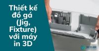 Thiết kế đồ gá (Jig, Fixture) với máy in 3D