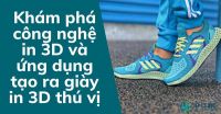 Khám phá công nghệ in 3D và ứng dụng tạo ra giày in 3D thú vị