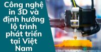 Công nghệ in 3D và định hướng lộ trình phát triển tại Việt Nam
