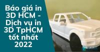 Báo giá in 3D HCM - Dịch vụ in 3D TpHCM tốt nhất 2022
