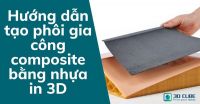 Hướng dẫn tạo phôi gia công composite bằng nhựa in 3D