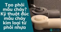 Tạo phôi mẫu cháy? Kỹ thuật đúc mẫu cháy kim loại từ phôi nhựa