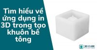 Tìm hiểu về ứng dụng in 3D trong tạo khuôn bê tông
