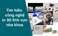 Tìm hiểu công nghệ in 3D lĩnh vực nha khoa