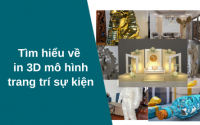 Tìm hiểu về in 3D mô hình trang trí sự kiện
