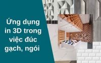 Ứng dụng in 3D trong việc đúc gạch, ngói