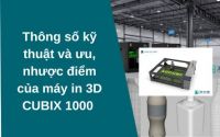 Thông số kỹ thuật và ưu, nhược điểm của máy in 3D CUBIX 1000