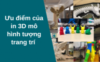 Ưu điểm của in 3D mô hình tượng trang trí