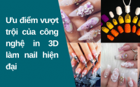Ưu điểm vượt trội của công nghệ in 3D làm nail hiện đại
