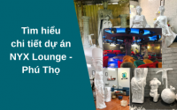 Tìm hiểu chi tiết dự án NYX Lounge - Phú Thọ
