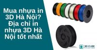 Mua nhựa in 3D Hà Nội? Địa chỉ in nhựa 3D Hà Nội tốt nhất
