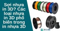 Sợi nhựa in 3D? Các loại nhựa in 3D phổ biến trong in nhựa 3D