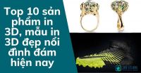 Top 10 sản phẩm in 3D, mẫu in 3D đẹp nổi đình đám hiện nay