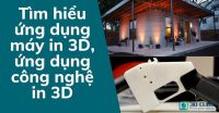 Tìm hiểu ứng dụng máy in 3D, ứng dụng công nghệ in 3D