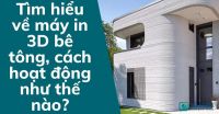 Tìm hiểu về máy in 3D bê tông, cách hoạt động như thế nào?